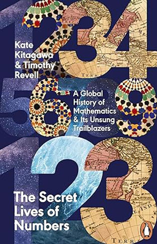 The Secret Lives of Numbers - A Global History of Mathematics & Its Unsung Trailblazers